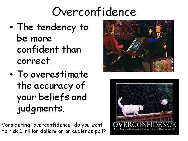 Overconfidence • The tendency to be more confident than correct. • To overestimate the