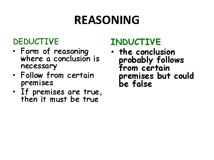 REASONING DEDUCTIVE • Form of reasoning where a conclusion is necessary • Follow from