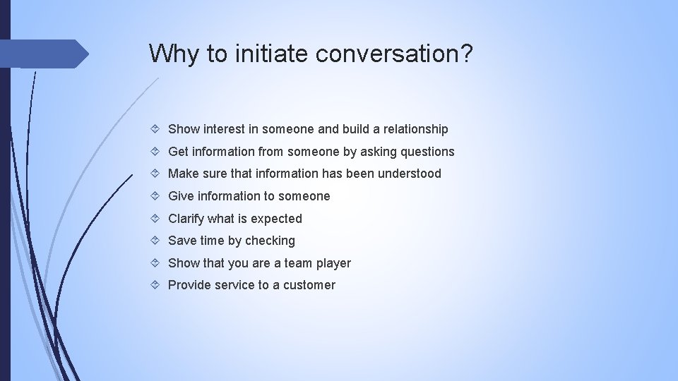 Why to initiate conversation? Show interest in someone and build a relationship Get information