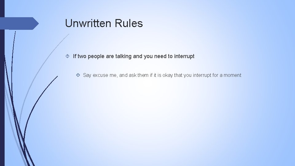 Unwritten Rules If two people are talking and you need to interrupt Say excuse