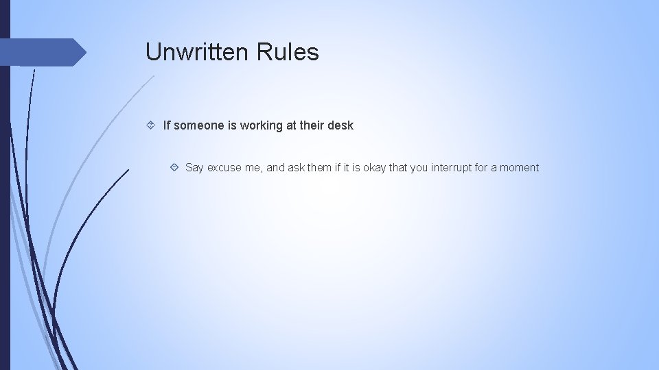 Unwritten Rules If someone is working at their desk Say excuse me, and ask