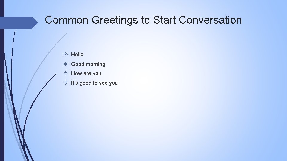 Common Greetings to Start Conversation Hello Good morning How are you It’s good to