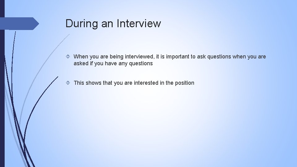 During an Interview When you are being interviewed, it is important to ask questions