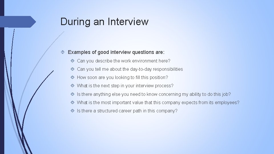During an Interview Examples of good interview questions are: Can you describe the work