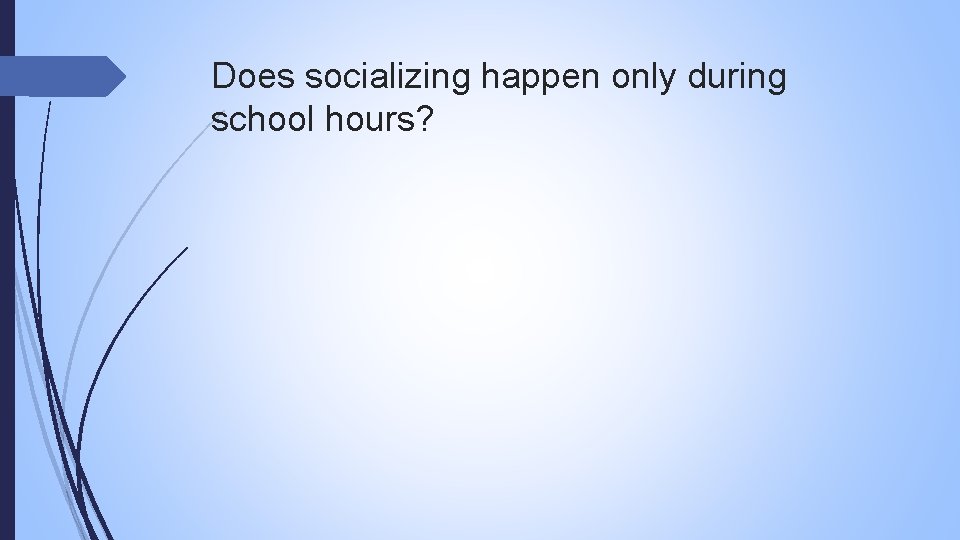 Does socializing happen only during school hours? 