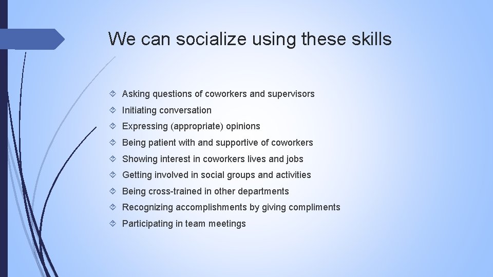 We can socialize using these skills Asking questions of coworkers and supervisors Initiating conversation