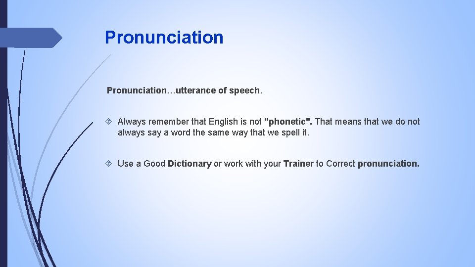 Pronunciation…utterance of speech. Always remember that English is not "phonetic". That means that we