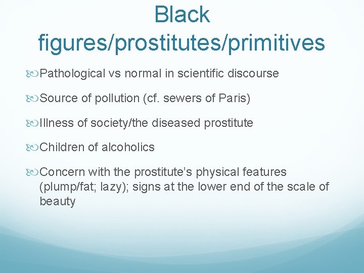 Black figures/prostitutes/primitives Pathological vs normal in scientific discourse Source of pollution (cf. sewers of