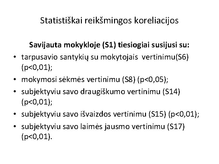 Statistiškai reikšmingos koreliacijos • • • Savijauta mokykloje (S 1) tiesiogiai susijusi su: tarpusavio