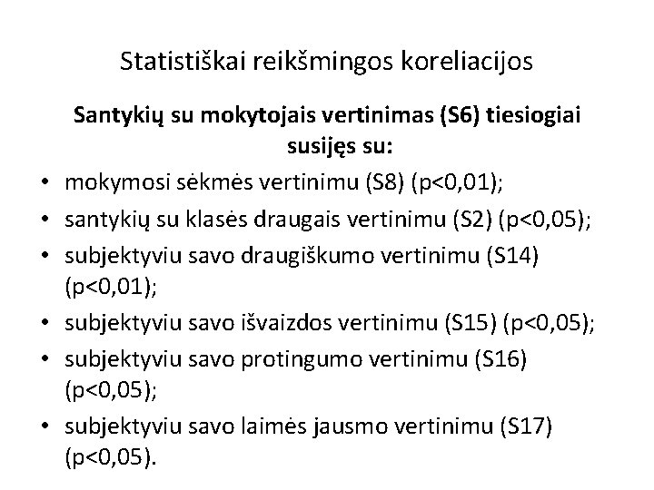 Statistiškai reikšmingos koreliacijos • • • Santykių su mokytojais vertinimas (S 6) tiesiogiai susijęs