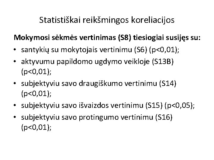 Statistiškai reikšmingos koreliacijos Mokymosi sėkmės vertinimas (S 8) tiesiogiai susijęs su: • santykių su