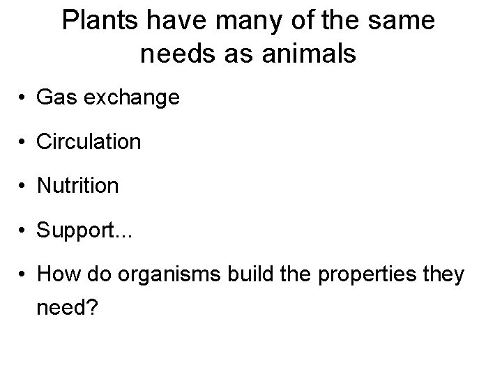 Plants have many of the same needs as animals • Gas exchange • Circulation