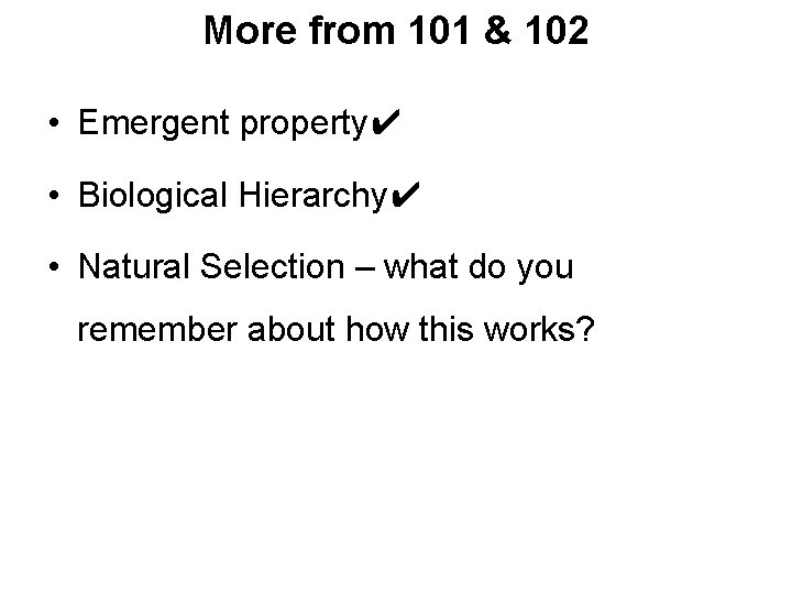 More from 101 & 102 • Emergent property✔ • Biological Hierarchy✔ • Natural Selection