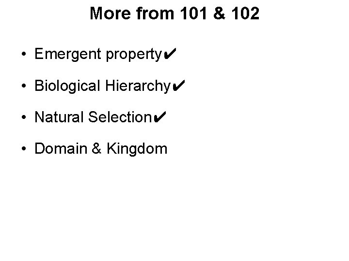 More from 101 & 102 • Emergent property✔ • Biological Hierarchy✔ • Natural Selection✔