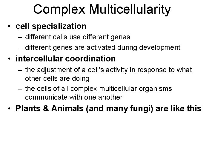 Complex Multicellularity • cell specialization – different cells use different genes – different genes