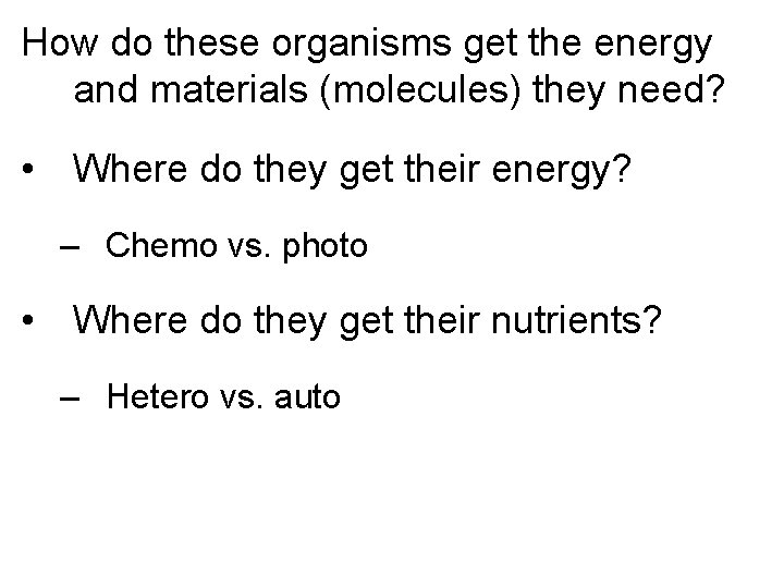 How do these organisms get the energy and materials (molecules) they need? • Where