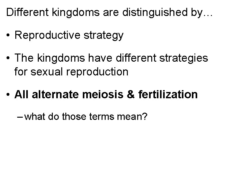 Different kingdoms are distinguished by… • Reproductive strategy • The kingdoms have different strategies