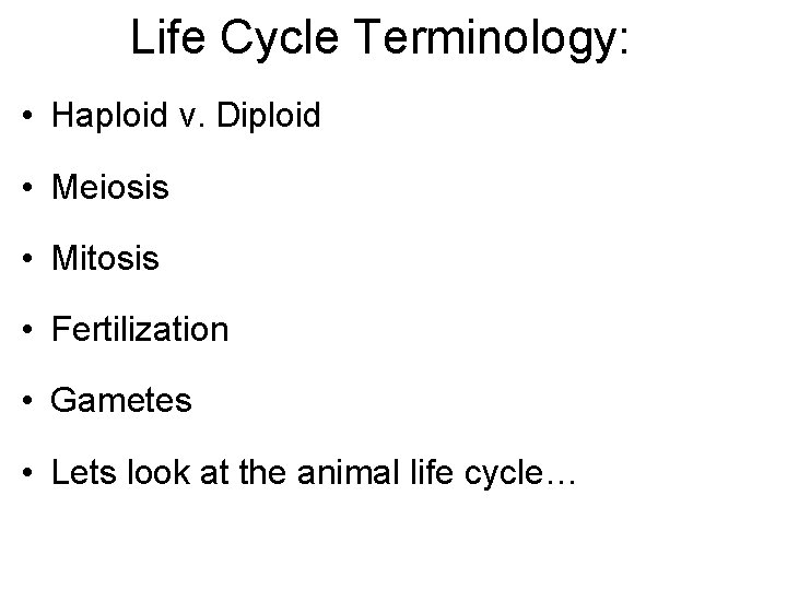 Life Cycle Terminology: • Haploid v. Diploid • Meiosis • Mitosis • Fertilization •