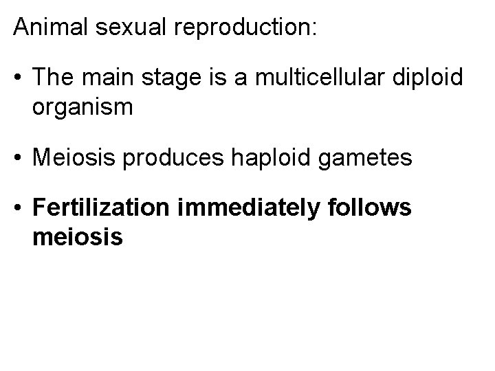 Animal sexual reproduction: • The main stage is a multicellular diploid organism • Meiosis