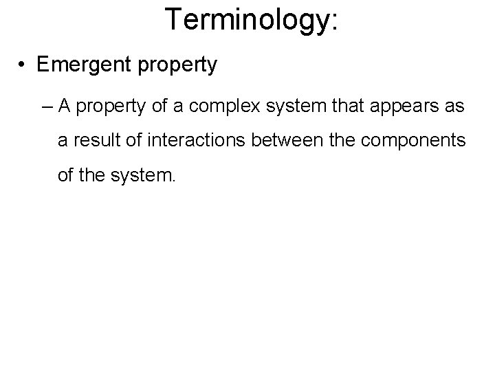 Terminology: • Emergent property – A property of a complex system that appears as