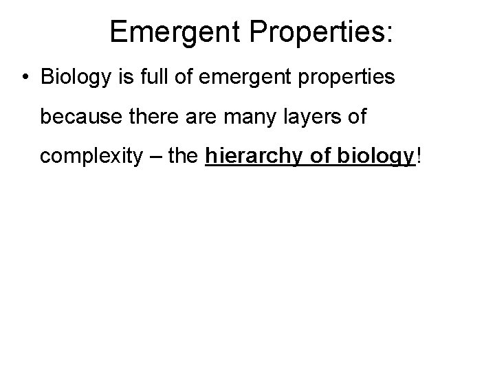 Emergent Properties: • Biology is full of emergent properties because there are many layers