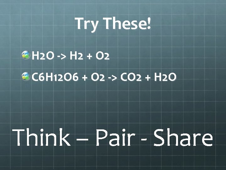 Try These! H 2 O -> H 2 + O 2 C 6 H Try These! H 2 O -> H 2 + O 2 C 6 H