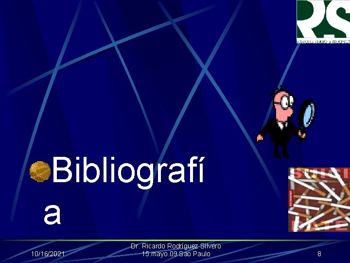 Bibliografí a 10/16/2021 Dr. Ricardo Rodríguez Silvero 15. mayo. 09 Sao Paulo 8 