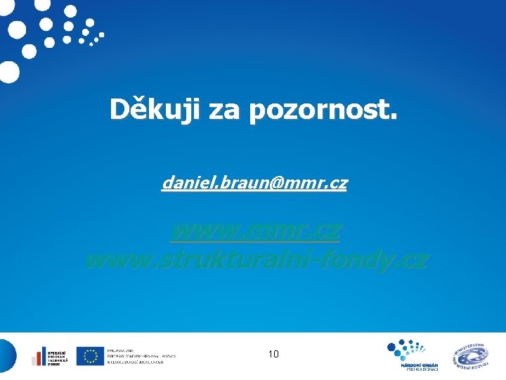 Děkuji za pozornost. daniel. braun@mmr. cz www. strukturalni-fondy. cz 10 