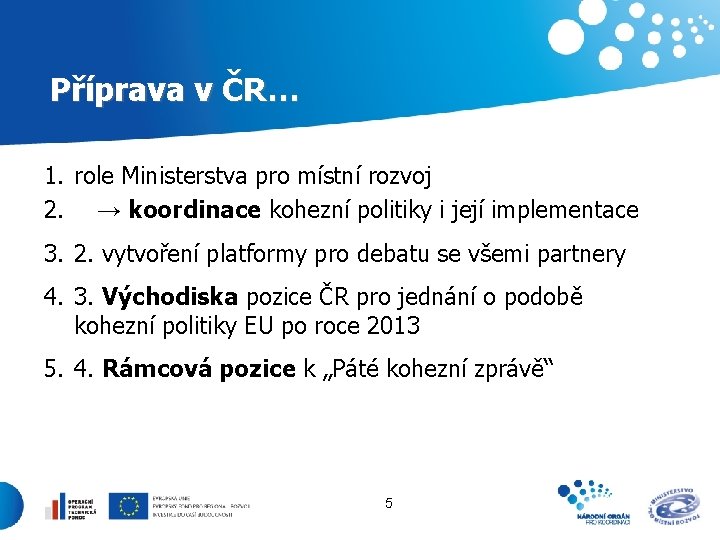 Příprava v ČR… 1. role Ministerstva pro místní rozvoj 2. → koordinace kohezní politiky