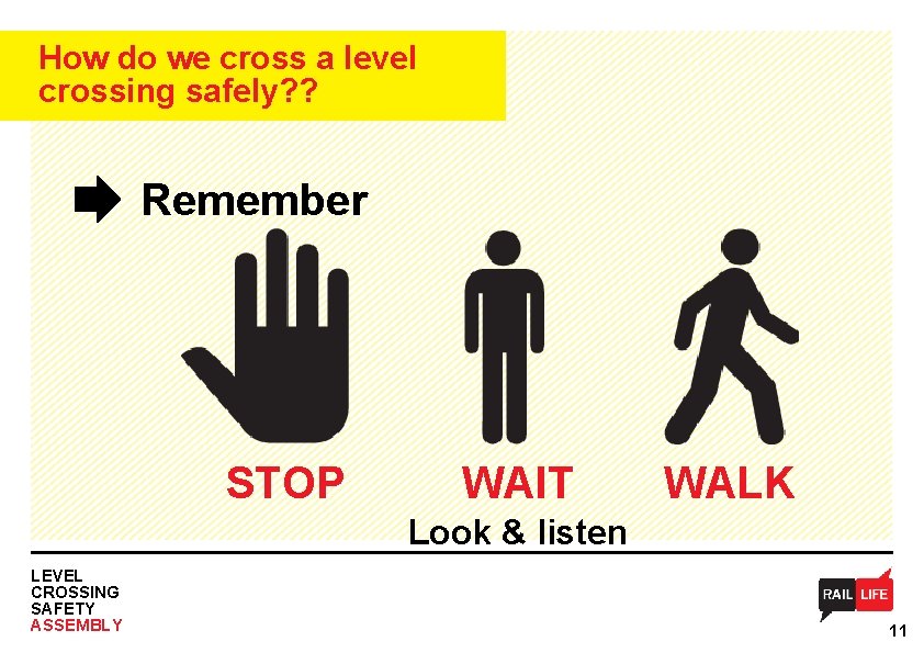 How do we cross a level crossing safely? ? Remember STOP WAIT WALK Look