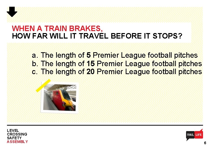 WHEN A TRAIN BRAKES, HOW FAR WILL IT TRAVEL BEFORE IT STOPS? a. The