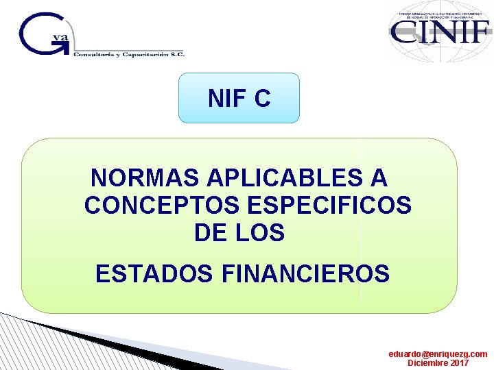 NIF C NORMAS APLICABLES A CONCEPTOS ESPECIFICOS DE LOS ESTADOS FINANCIEROS eduardo@enriquezg. com Diciembre
