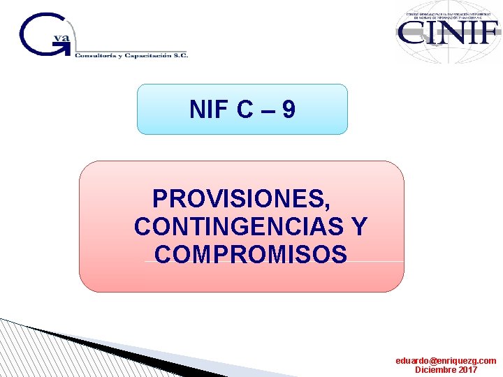 NIF C – 9 PROVISIONES, CONTINGENCIAS Y COMPROMISOS eduardo@enriquezg. com Diciembre 2017 