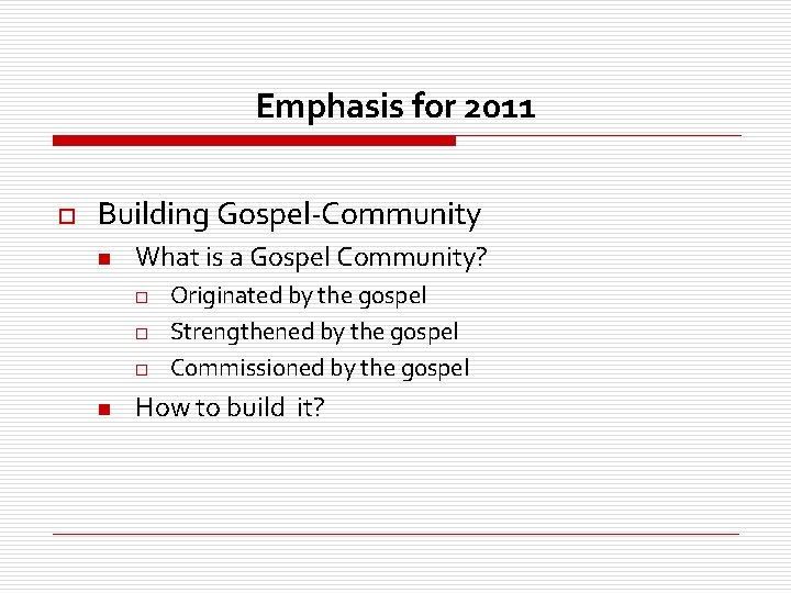Emphasis for 2011 o Building Gospel-Community n What is a Gospel Community? o o