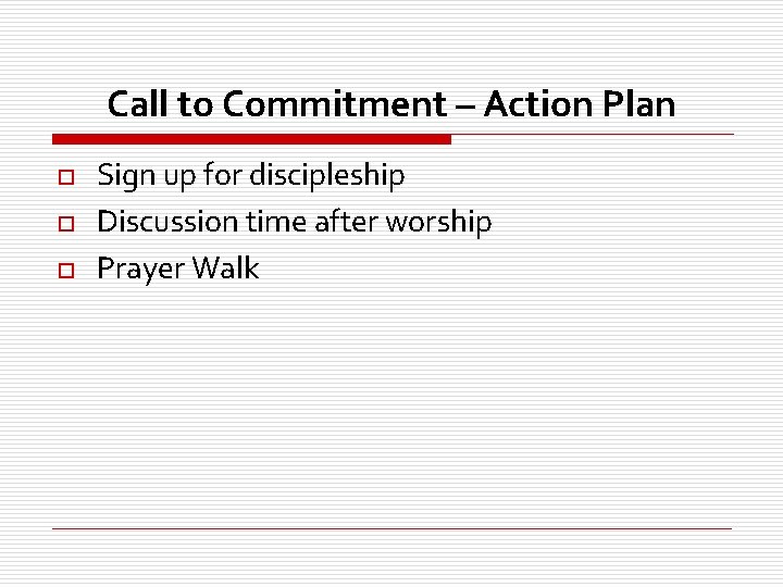 Call to Commitment – Action Plan o o o Sign up for discipleship Discussion