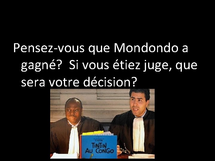 Pensez-vous que Mondondo a gagné? Si vous étiez juge, que sera votre décision? 