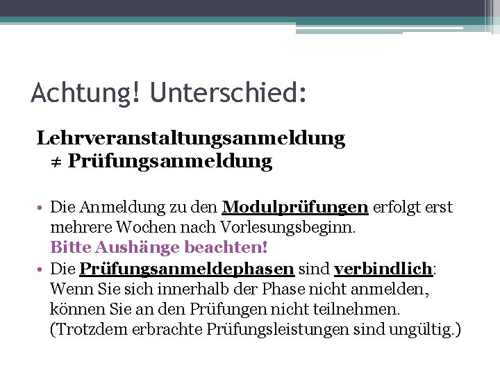 Achtung! Unterschied: Lehrveranstaltungsanmeldung ≠ Prüfungsanmeldung • Die Anmeldung zu den Modulprüfungen erfolgt erst mehrere