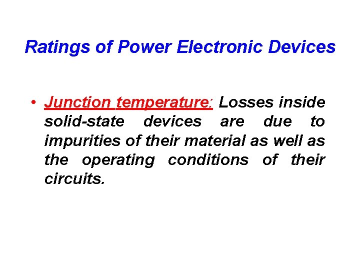 Ratings of Power Electronic Devices • Junction temperature: Losses inside solid-state devices are due