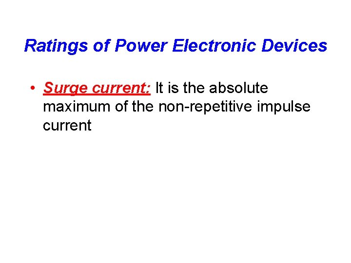 Ratings of Power Electronic Devices • Surge current: It is the absolute maximum of