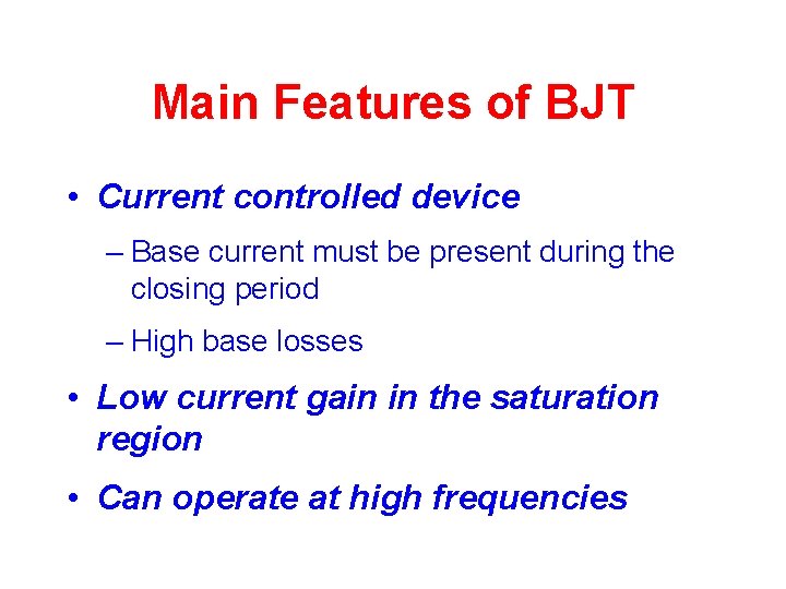 Main Features of BJT • Current controlled device – Base current must be present