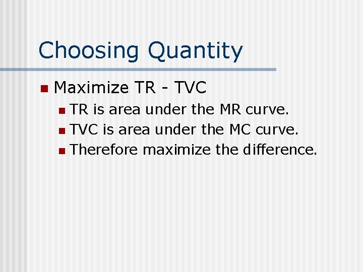 Choosing Quantity n Maximize TR - TVC TR is area under the MR curve.