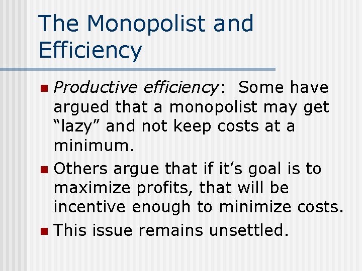 The Monopolist and Efficiency Productive efficiency: Some have argued that a monopolist may get