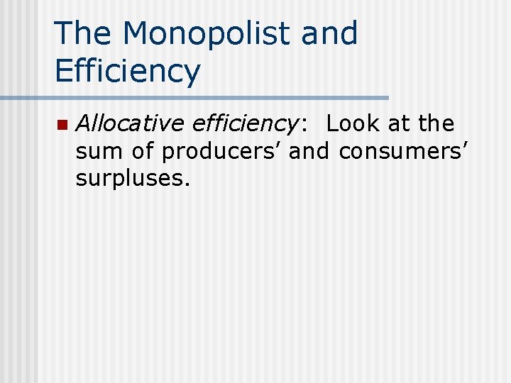 The Monopolist and Efficiency n Allocative efficiency: Look at the sum of producers’ and