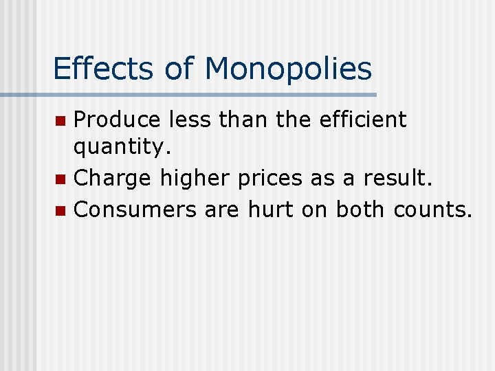 Effects of Monopolies Produce less than the efficient quantity. n Charge higher prices as