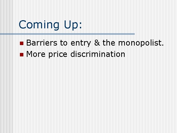 Coming Up: Barriers to entry & the monopolist. n More price discrimination n 