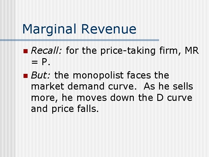 Marginal Revenue Recall: for the price-taking firm, MR = P. n But: the monopolist