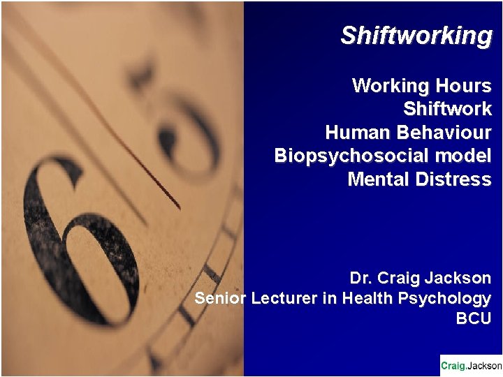 Shiftworking Working Hours Shiftwork Human Behaviour Biopsychosocial model Mental Distress Dr. Craig Jackson Senior