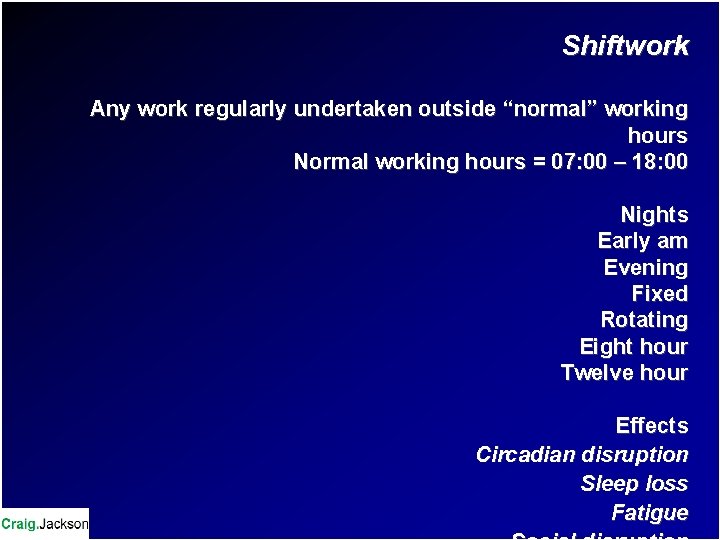 Shiftwork Any work regularly undertaken outside “normal” working hours Normal working hours = 07: