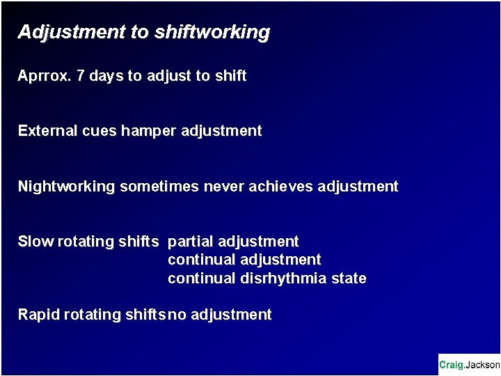 Adjustment to shiftworking Aprrox. 7 days to adjust to shift External cues hamper adjustment