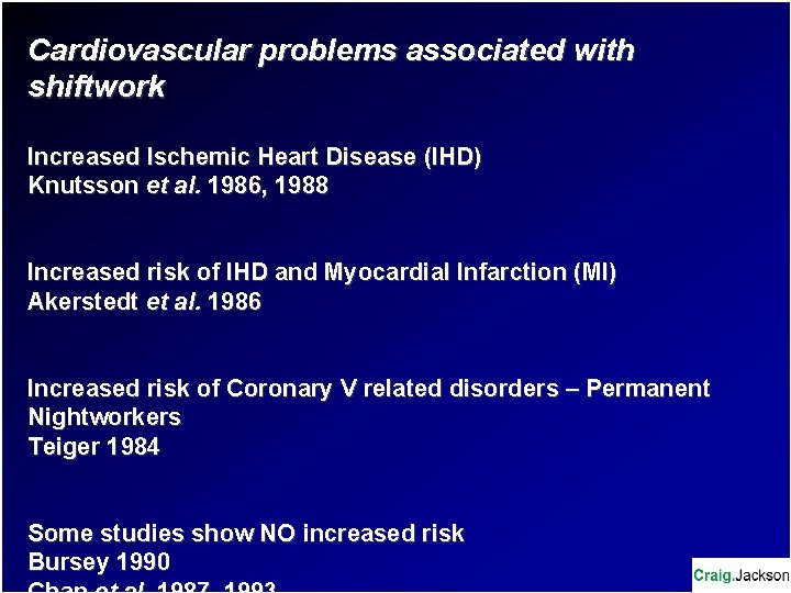 Cardiovascular problems associated with shiftwork Increased Ischemic Heart Disease (IHD) Knutsson et al. 1986,